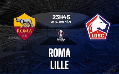 Nhận định Roma vs Lille (23h45 ngày 2/10): Chờ chủ nhà vượt khó