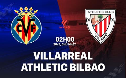 Nhận định Villarreal vs Athletic Bilbao (02h00 ngày 28/9): Cân tài cân sức