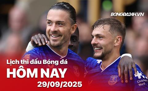 Lịch thi đấu, trực tiếp bóng đá hôm nay 29/9/2025