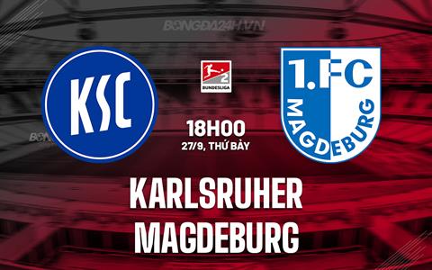 Nhận định - dự đoán Karlsruher vs Magdeburg 18h00 ngày 27/9 (Hạng 2 Đức 2025/26)