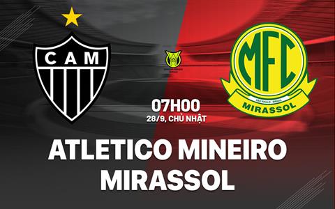 Nhận định Atletico Mineiro vs Mirassol 7h00 ngày 28/9 (VĐQG Brazil 2025)