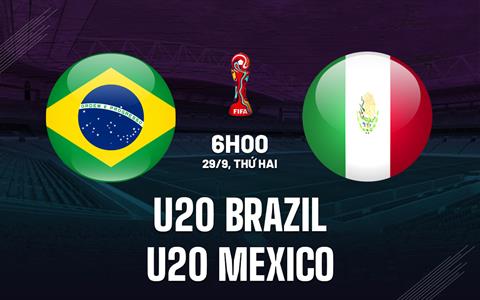 Nhận định U20 Brazil vs U20 Mexico 6h00 ngày 29/9 (U20 World Cup 2025)