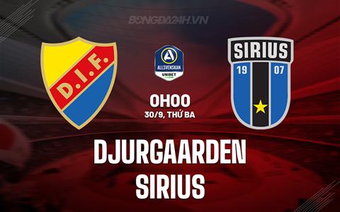 Nhận định Djurgarden vs Sirius 0h00 ngày 30/9 (VĐQG Thụy Điển 2025)