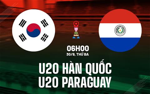 Nhận định U20 Hàn Quốc vs U20 Paraguay 6h00 ngày 1/10 (U20 World Cup 2025)