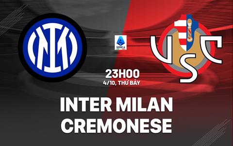 Nhận định Inter Milan vs Cremonese (23h00 ngày 4/10): 3 điểm cho chủ nhà