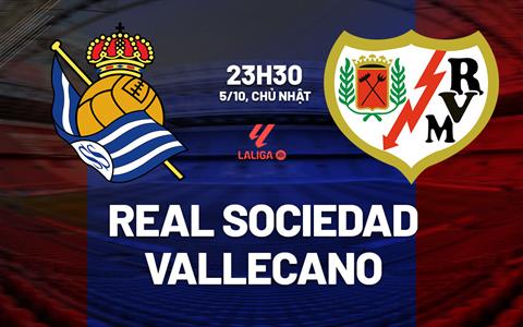 Nhận định Real Sociedad vs Vallecano 23h30 này 5/10 (La Liga 2025/26)