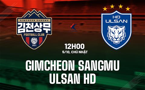 Nhận định Gimcheon Sangmu vs Ulsan HD 12h00 ngày 5/10 (VĐQG Hàn Quốc 2025)