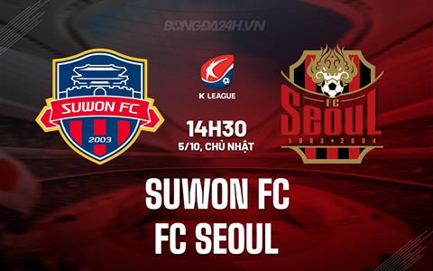 Nhận định Suwon FC vs FC Seoul 14h30 ngày 5/10 (VĐQG Hàn Quốc 2025)