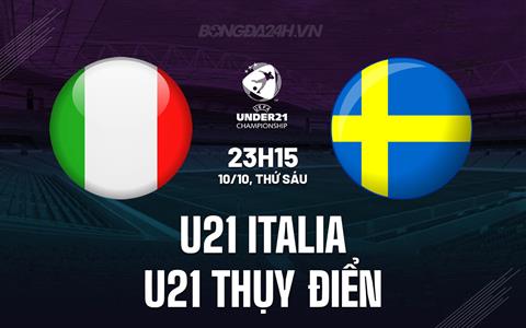 Nhận định U21 Italia vs U21 Thụy Điển 23h15 ngày 10/10 (Vòng loại U21 châu Âu 2027)
