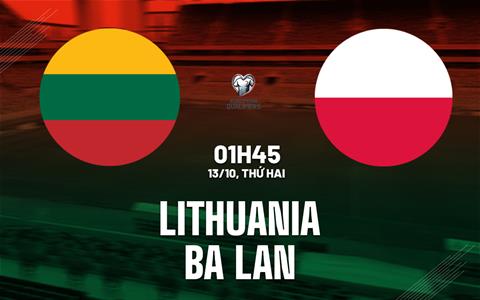 Nhận định Lithuania vs Ba Lan 1h45 ngày 13/10 (Vòng loại World Cup 2026)