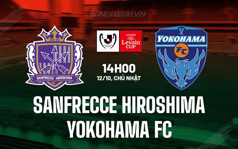 Nhận định Sanfrecce Hiroshima vs Yokohama FC 14h00 ngày 12/10 (Cúp Liên đoàn Nhật 2025)