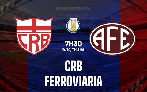 Nhận định - dự đoán CRB vs Ferroviaria 7h30 ngày 14/10 (Hạng 2 Brazil 2025)