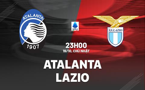 Nhận định Atalanta vs Lazio (23h00 ngày 19/10): Đè bẹp vị khách