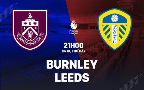 Nhận định Burnley vs Leeds (21h00 ngày 18/10): Công phá Turf Moor