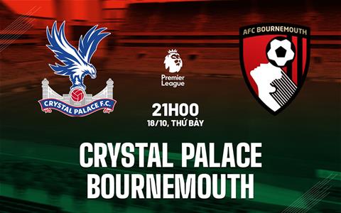 Nhận định Crystal Palace vs Bournemouth (21h00 ngày 18/10): Căng như dây đàn