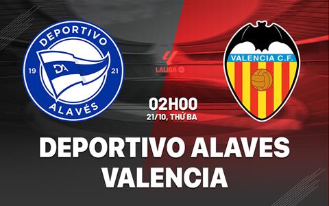 Nhận định Alaves vs Valencia (02h00 ngày 21/10): Bầy dơi gặp khó