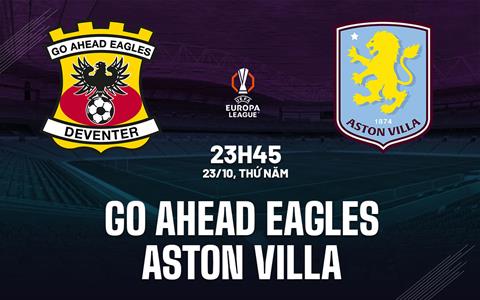 Nhận định Go Ahead Eagles vs Aston Villa (23h45 ngày 23/10): Tiếp đà hưng phấn