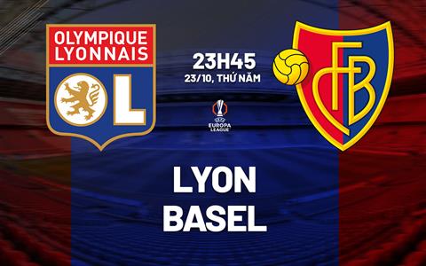 Nhận định Lyon vs Basel (23h45 ngày 23/10): Giữ mạch toàn thắng