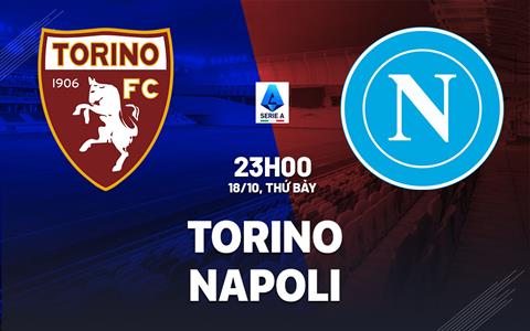 Nhận định Torino vs Napoli (23h00 ngày 18/10): Bảo vệ ngôi đầu bảng