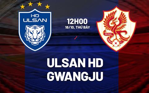Nhận định bóng đá Ulsan HD vs Gwangju 12h00 ngày 18/10 (VĐQG Hàn Quốc 2025)