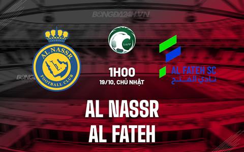 Nhận định Al Nassr vs Al Fateh 1h00 ngày 19/10 (VĐQG Saudi Arabia 2025/26)
