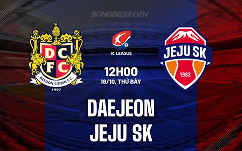 Nhận định Daejeon vs Jeju SK 12h00 ngày 18/10 (VĐQG Hàn Quốc 2025)