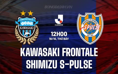 Nhận định Kawasaki Frontale vs Shimizu S-Pulse 12h00 ngày 18/10 (VĐQG Nhật Bản 2025)