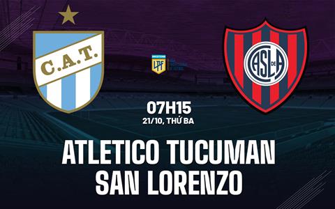 Nhận định Atletico Tucuman vs San Lorenzo 7h15 ngày 21/10 (VĐQG Argentina 2025)