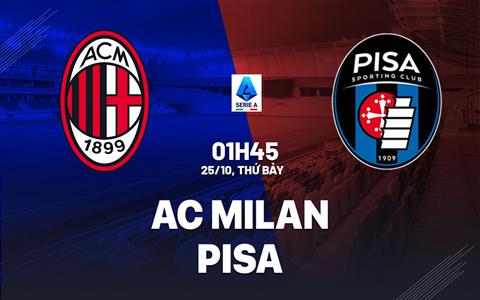 Nhận định AC Milan vs Pisa (1h45 ngày 25/10): 3 điểm cho chủ nhà