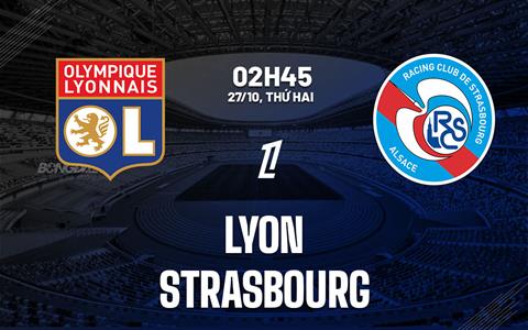 Nhận định Lyon vs Strasbourg (02h45 ngày 27/10): Đụng độ nảy lửa