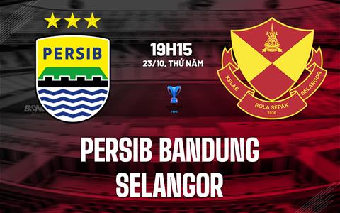 Nhận định Persib Bandung vs Selangor 19h15 ngày 23/10 (AFC Champions League Two 2025/26)
