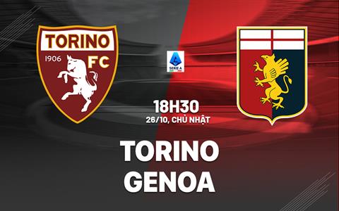 Nhận định bóng đá Torino vs Genoa 18h30 ngày 26/10 (Serie A 2025/26)