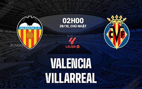 Nhận định Valencia vs Villarreal (02h00 ngày 26/10): Hiểm họa ở Mestalla