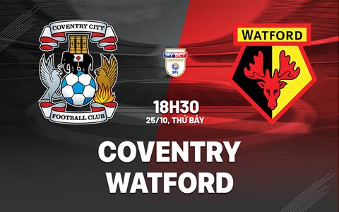 Nhận định bóng đá Coventry vs Watford 18h30 ngày 25/10 (Hạng Nhất Anh 2025/26)