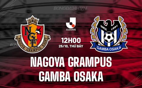 Nhận định Nagoya Grampus vs Gamba Osaka 12h00 ngày 25/10 (VĐQG Nhật Bản 2025)