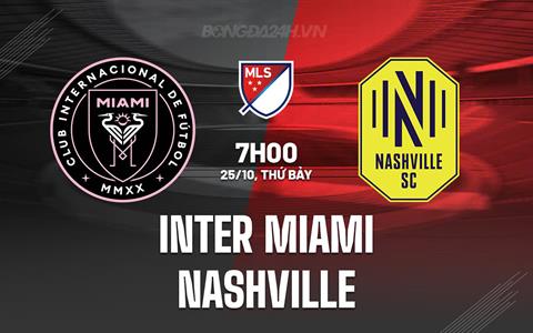 Nhận định Inter Miami vs Nashville 7h00 ngày 25/10 (Nhà nghề Mỹ 2025)