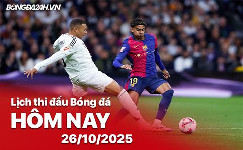 Lịch thi đấu, trực tiếp bóng đá hôm nay 26/10/2025: Real Madrid vs Barcelona