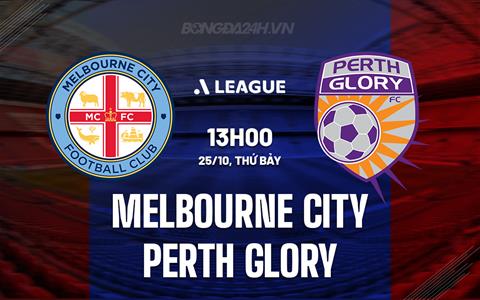 Nhận định Melbourne City vs Perth Glory 13h00 ngày 25/10 (VĐQG Australia 2025/26)