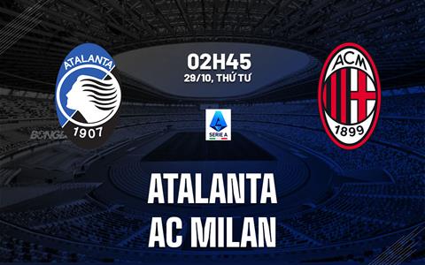 Nhận định Atalanta vs AC Milan (2h45 ngày 29/10): Khó lường