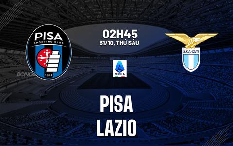 Nhận định Pisa vs Lazio (2h45 ngày 31/10): Chờ đội khách vượt khó