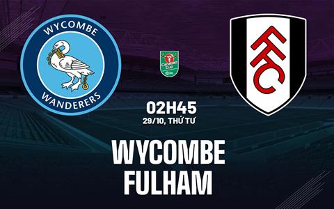 Nhận định Wycombe vs Fulham (02h45 ngày 29/10): Khó khăn tại Adams Park