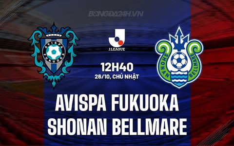 Nhận định Avispa Fukuoka vs Shonan Bellmare 12h40 ngày 26/10 (VĐQG Nhật Bản 2025)