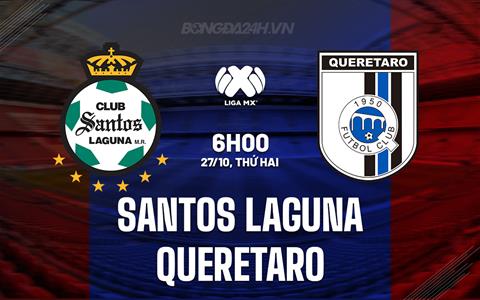 Nhận định Santos Laguna vs Queretaro 6h00 ngày 27/10 (VĐQG Mexico 2025/26)