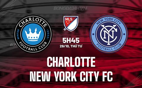 Nhận định Charlotte vs New York City FC 5h45 ngày 29/10 (Nhà nghề Mỹ 2025)