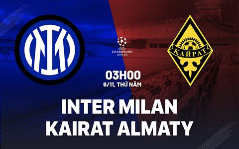 Nhận định Inter Milan vs Kairat Almaty (03h00 ngày 6/11): Duy trì sự hoàn hảo