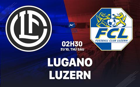 Nhận định bóng đá Lugano vs Luzern 2h30 ngày 31/10 (VĐQG Thụy Sĩ 2025/26)