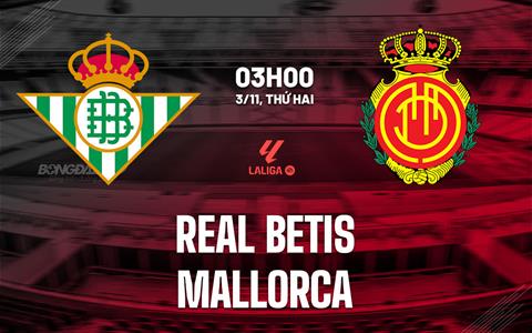 Nhận định Real Betis vs Mallorca (03h00 ngày 3/11): Trở lại mạch thắng