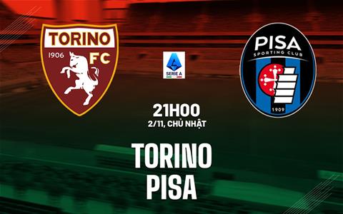 Nhận định bóng đá Torino vs Pisa 21h00 ngày 2/11 (Serie A 2025/26)