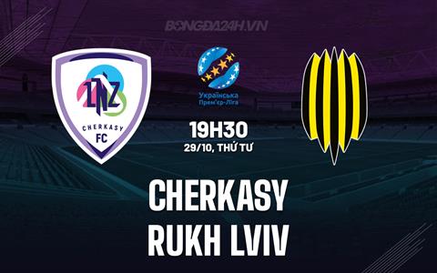 Nhận định Cherkasy vs Rukh Lviv 19h30 ngày 29/10 (Cúp QG Ukraine 2025/26)