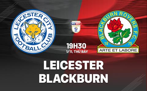 Nhận định bóng đá Leicester vs Blackburn 19h30 ngày 1/11 (Hạng Nhất Anh 2025/26)